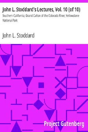 [Gutenberg 15526] • John L. Stoddard's Lectures, Vol. 10 (of 10) / Southern California; Grand Canon of the Colorado River; Yellowstone National Park